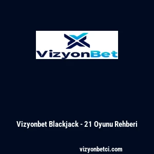 Vizyonbet Blackjack - 21 Oyunu Rehberi