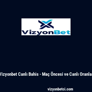 Vizyonbet Canlı Bahis - Ma&ccedil; &Ouml;ncesi ve Canlı Oranlar